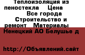 Теплоизоляция из пеностекла. › Цена ­ 2 300 - Все города Строительство и ремонт » Материалы   . Ненецкий АО,Белушье д.